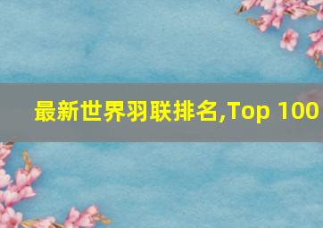 最新世界羽联排名,Top 100